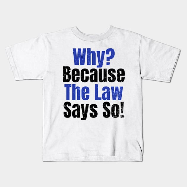 Attorney T Shirt | Why? Because Law Say So Gift Kids T-Shirt by Gawkclothing